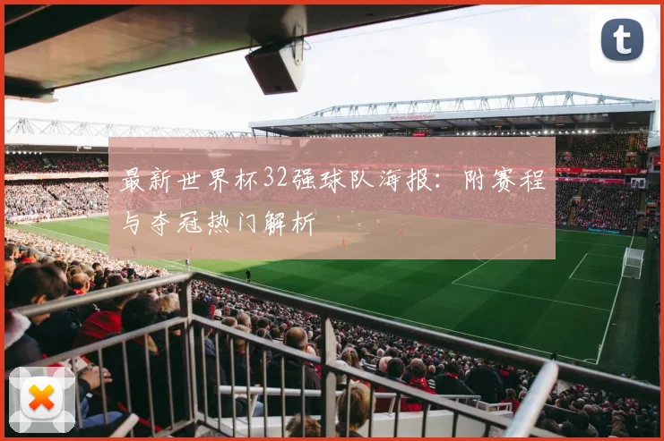 最新世界杯32强球队海报：附赛程与夺冠热门解析