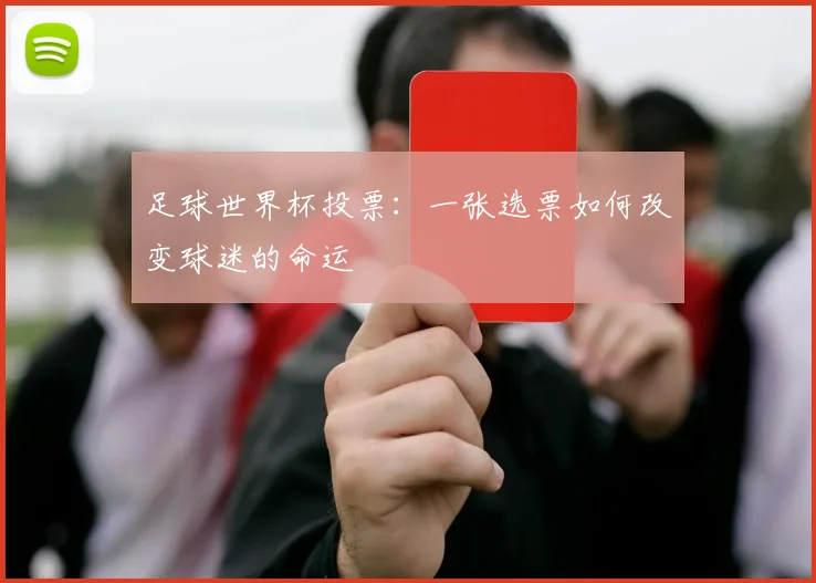 足球世界杯投票：一张选票如何改变球迷的命运