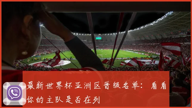 最新世界杯亚洲区晋级名单：看看你的主队是否在列