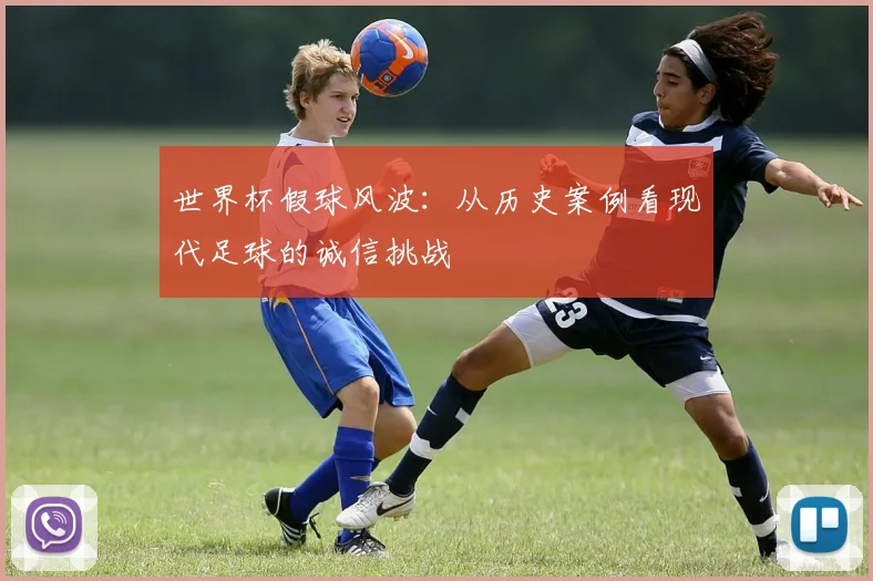 世界杯假球风波:从历史案例看现代足球的诚信挑战