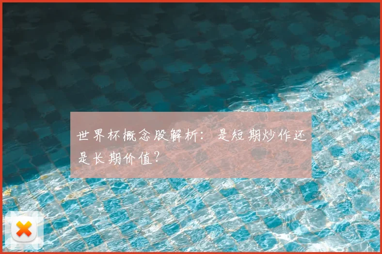 世界杯概念股解析:是短期炒作还是长期价值?