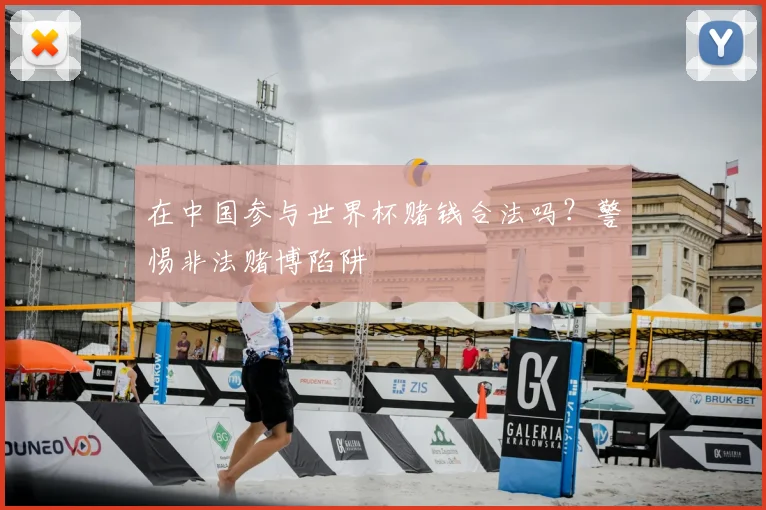 在中国参与世界杯赌钱合法吗？警惕非法赌博陷阱
