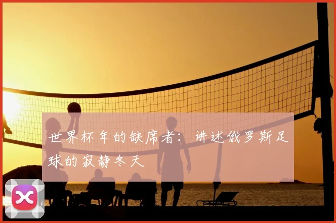 世界杯年的缺席者:讲述俄罗斯足球的寂静冬天