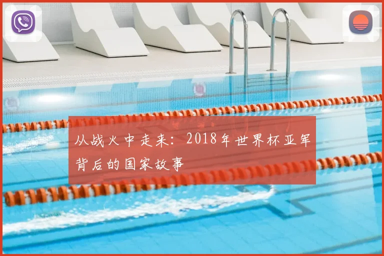 从战火中走来:2018年世界杯亚军背后的国家故事